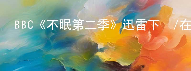 曾宗華發布BBC《不眠第二季》迅雷下載/在線觀看/百度云-靈異/驚悚-美劇天堂